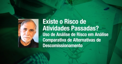 Webnario: Existe o Risco de Atividades Passadas? &ndash; Uso de An&aacute;lise de Risco em An&aacute;lise Comparativa de Alternativas de Descomissionamento